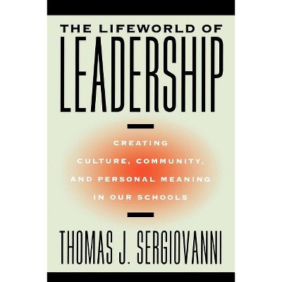 The Lifeworld of Leadership - (Jossey-Bass Education) by  Thomas J Sergiovanni (Paperback)