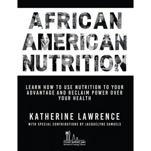 African American Nutrition: Learn How to Use Nutrition to Your Advantage and Reclaim Power Over Your Health - by  Lawrence-Ireland Katherine - 1 of 1