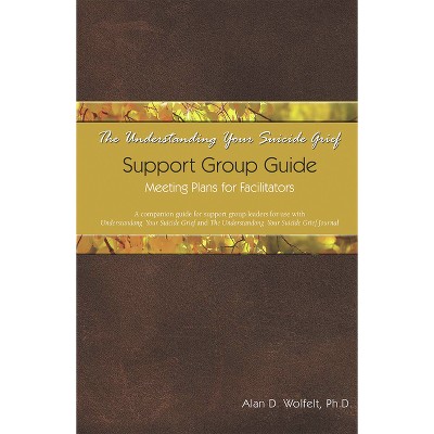 The Understanding Your Suicide Grief Support Group Guide - (Understanding Your Grief) by  Alan D Wolfelt (Paperback)