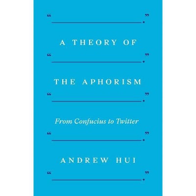 A Theory of the Aphorism - by  Andrew Hui (Paperback)