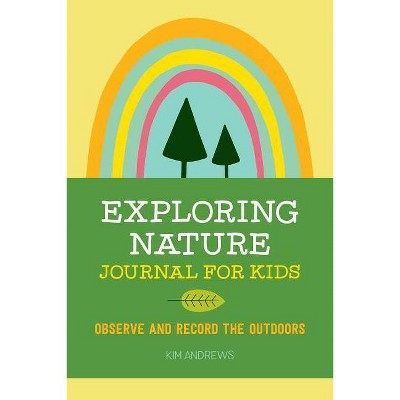 Exploring Nature Journal for Kids - by Kim Andrews (Paperback)