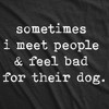 Womens Sometimes I Meet People And Feel Bad For Their Dog T Shirt Sarcastic Novelty Tee - Crazy Dog Women's T Shirt - 2 of 4