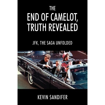 The End of Camelot, Truth Revealed - by  Kevin Sandifer (Paperback)