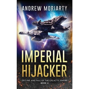 Imperial Hijacker - (Decline and Fall of the Galactic Empire) by  Andrew Moriarty (Paperback) - 1 of 1