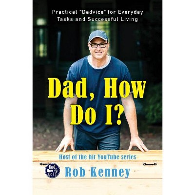 Dad, How Do I? - by Rob Kenney (Hardcover)