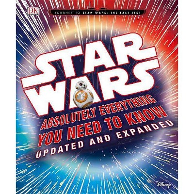 Star Wars : Absolutely Everything You Need to Know (Hardcover) - by Adam Bray & Kerrie Dougherty & Cole Horton & Michael Kogge