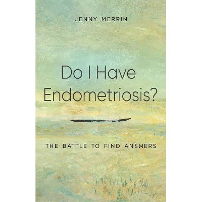 Do I have Endometriosis? The Battle to Find Answers - by  Jenny Merrin (Paperback)