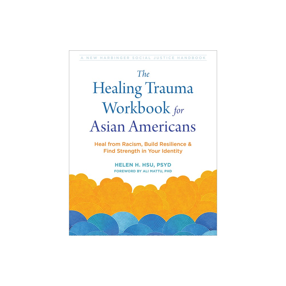 The Healing Trauma Workbook for Asian Americans - (Social Justice Handbook) by Helen H Hsu (Paperback)