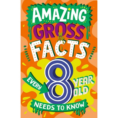 Amazing Gross Facts Every 8 Year Old Needs to Know - (Amazing Facts Every Kid Needs to Know) by  Caroline Rowlands (Paperback)