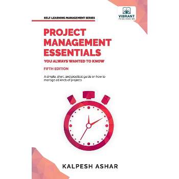 Project Management Essentials You Always Wanted To Know - (Self-Learning Management) 5th Edition by  Kalpesh Ashar & Vibrant Publishers (Paperback)