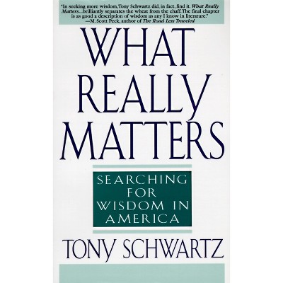 What Really Matters - by  Tony Schwartz (Paperback)