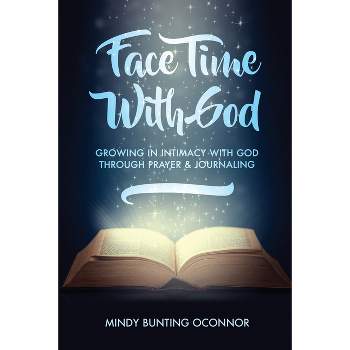 Face Time with God - by  Mindy Bunting Oconnor (Paperback)