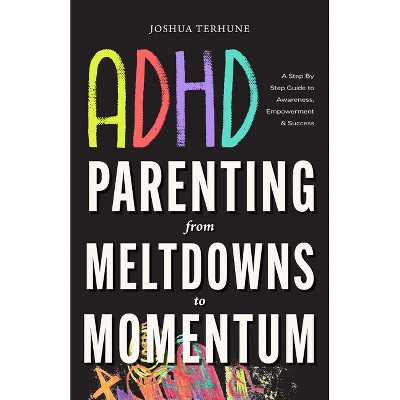ADHD Parenting: From Meltdowns to Momentum - by  Joshua Terhune (Paperback)