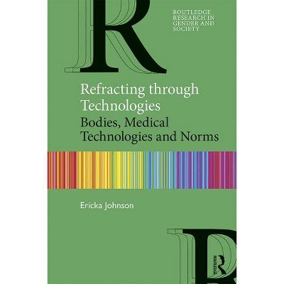 Refracting through Technologies - (Routledge Research in Gender and Society) by  Ericka Johnson (Paperback)