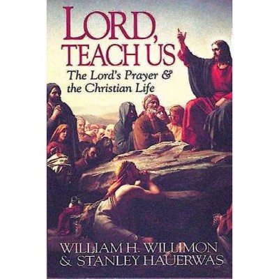 Lord, Teach Us - by  Stanley Hauerwas & William H Willimon (Paperback)