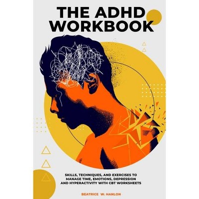 The ADHD Workbook - (Self-Mind-Control Techniques) by  Beatrice W Hanlon (Paperback)