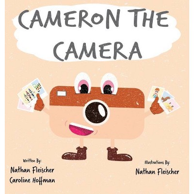 Cameron the Camera - by  Nathan Fleischer & Caroline Hoffman (Hardcover)