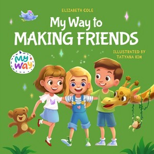 My Way to Making Friends - (My Way: Social Emotional Books for Kids) by Elizabeth Cole - 1 of 1