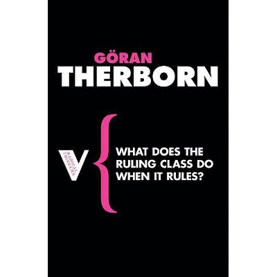 What Does the Ruling Class Do When It Rules? - (Radical Thinkers) by  Goran Therborn (Paperback)