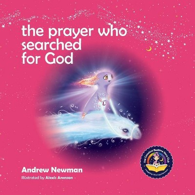 The Prayer Who Searched For God - (Conscious Bedtime Story Club) by  Andrew Sam Newman (Paperback)