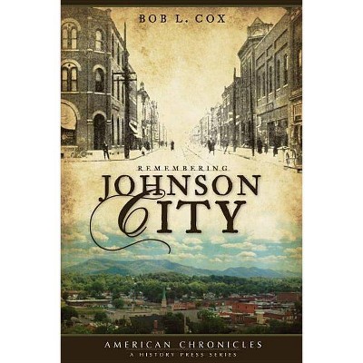 Remembering Johnson City - (American Chronicles (History Press)) by  Bob L Cox (Paperback)