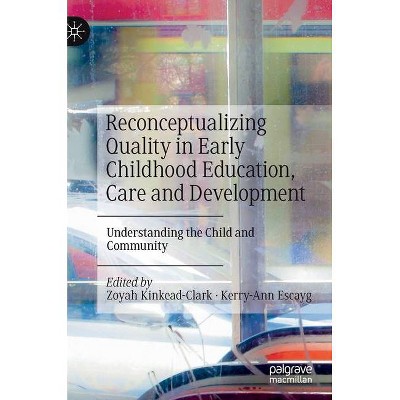 Reconceptualizing Quality in Early Childhood Education, Care and Development - by  Zoyah Kinkead-Clark & Kerry-Ann Escayg (Hardcover)