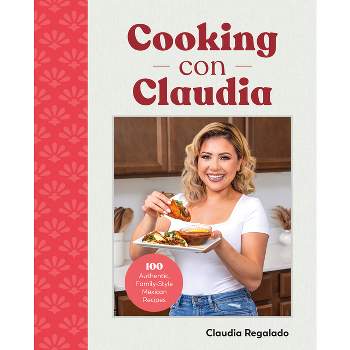 Cooking Con Claudia - by  Claudia Regalado (Hardcover)