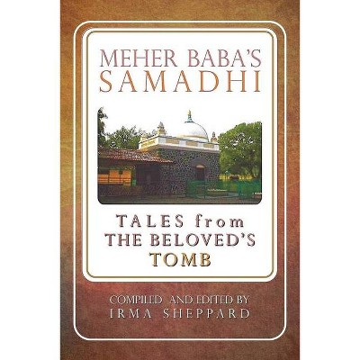 Meher Baba's Samadhi - Tales from the Beloved's Tomb - by  Irma Sheppard (Paperback)