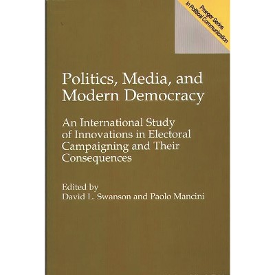 Politics, Media, and Modern Democracy - (Praeger Series in Political Communication (Hardcover)) by  Paolo Mancini & David Swanson (Paperback)