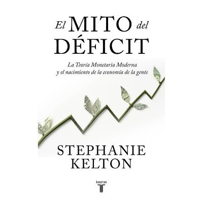 El Mito del Déficit / The Deficit Myth - by  Stephanie Kelton (Paperback)