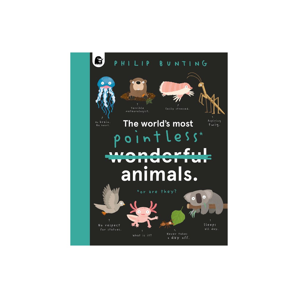 The World's Most Pointless Animals - (Quirky Creatures) by Philip Bunting (Hardcover)