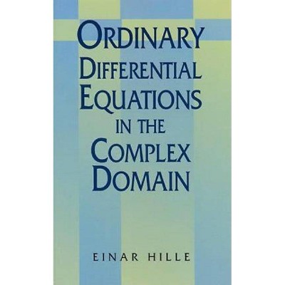 Ordinary Differential Equations in the Complex Domain - (Dover Books on Mathematics) by  Einar Hille (Paperback)