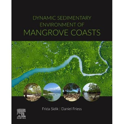 Dynamic Sedimentary Environments of Mangrove Coasts - by  Friess Daniel & Frida Sidik (Paperback)