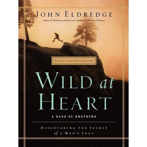 Wild At Heart Facilitator S Guide By John Eldredge Paperback Target