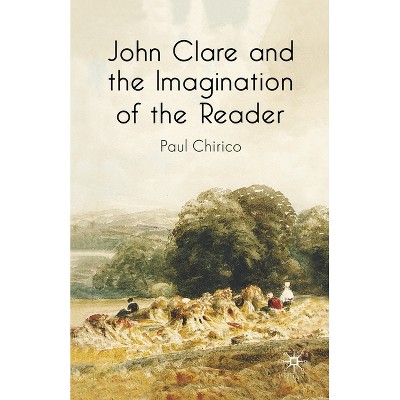 John Clare and the Imagination of the Reader - by  P Chirico (Paperback)