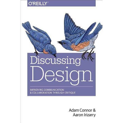 Discussing Design - by  Adam Connor & Aaron Irizarry (Paperback)