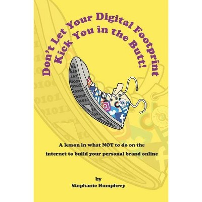 Don't Let Your Digital Footprint Kick You in the Butt! - by  Stephanie Humphrey (Paperback)