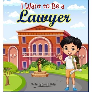 I Want To Be A Lawyer! - by  David L Miller (Hardcover) - 1 of 1