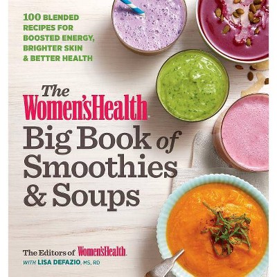  The Women's Health Big Book of Smoothies & Soups - by  Editors of Women's Health Maga & Lisa Defazio (Paperback) 