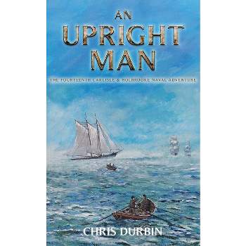 An Upright Man - (Carlisle and Holbrooke Naval Adventures) by  Chris Durbin (Paperback)