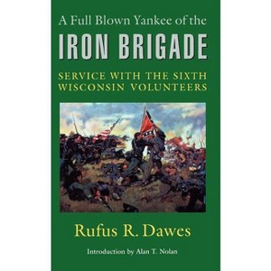 A Full Blown Yankee of the Iron Brigade - by  Rufus R Dawes (Paperback) - 1 of 1