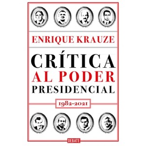 Crítica Al Poder Presidencial: 1982-2021 / A Critique of Presidential Power in Mexico: 1982-2021 - by  Enrique Krauze (Paperback) - 1 of 1
