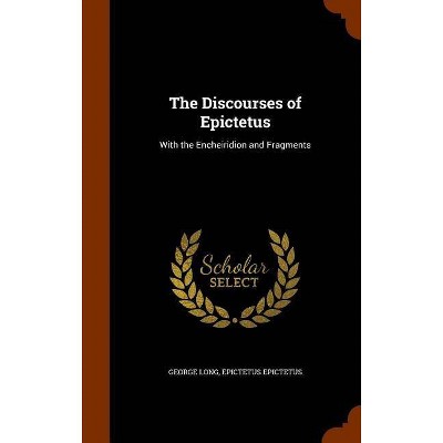 The Discourses of Epictetus - by  George Long & Epictetus Epictetus (Hardcover)