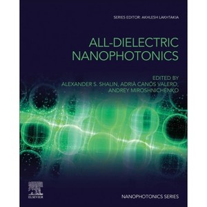 All-Dielectric Nanophotonics - by  Alexander S Shalin & Adrià Canós Valero & Andrey Miroshnichenko (Paperback) - 1 of 1