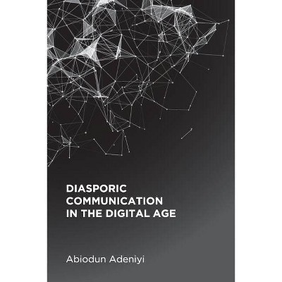 Diasporic Communication in the Digital Age - by  Abiodun Adeniyi (Paperback)