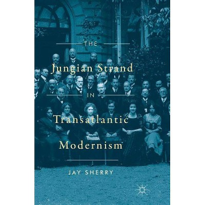 The Jungian Strand in Transatlantic Modernism - by  Jay Sherry (Hardcover)