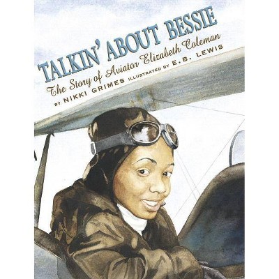 Talkin' about Bessie: The Story of Aviator Elizabeth Coleman - by  Nikki Grimes (Hardcover)