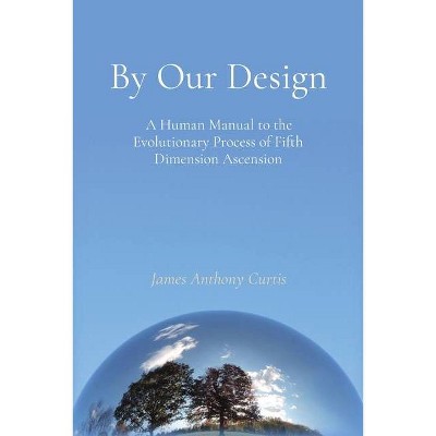 By Our Design - by  James A Curtis (Paperback)