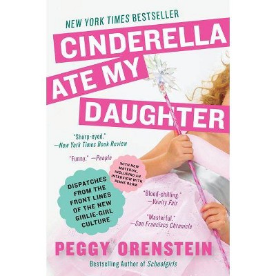 Cinderella Ate My Daughter - by  Peggy Orenstein (Paperback)