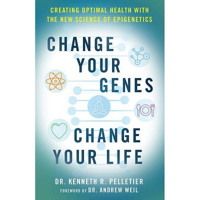 Change Your Genes, Change Your Life - by  Kenneth R Pelletier (Paperback)